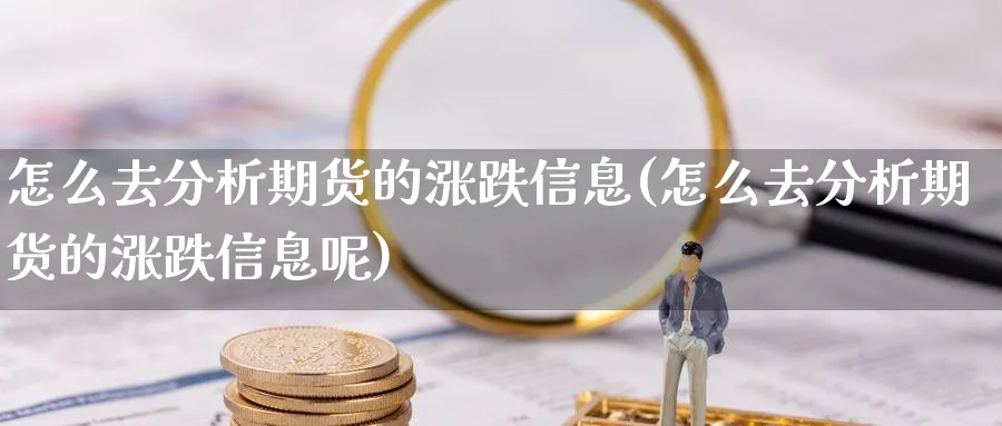 怎么去分析期货的涨跌信息(怎么去分析期货的涨跌信息呢)_https://www.xmhbzsgs.com_纳指期货_第1张