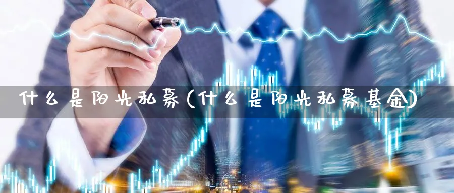 什么是阳光私募(什么是阳光私募基金)_https://www.xmhbzsgs.com_原油期货_第1张