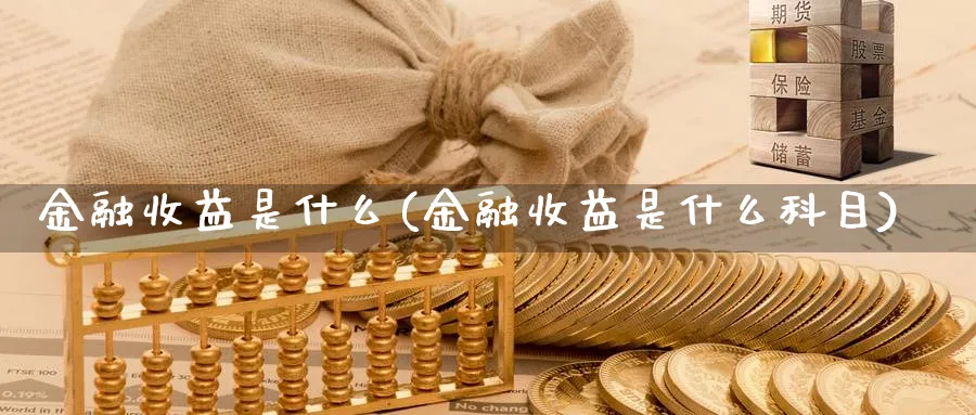 金融收益是什么(金融收益是什么科目)_https://www.xmhbzsgs.com_期货直播_第1张