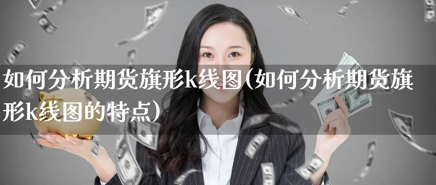 如何分析期货旗形k线图(如何分析期货旗形k线图的特点)_https://www.xmhbzsgs.com_内盘期货_第1张