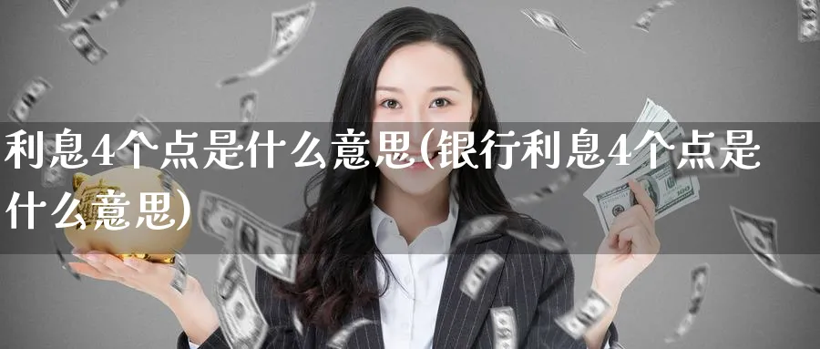 利息4个点是什么意思(银行利息4个点是什么意思)_https://www.xmhbzsgs.com_内盘期货_第1张