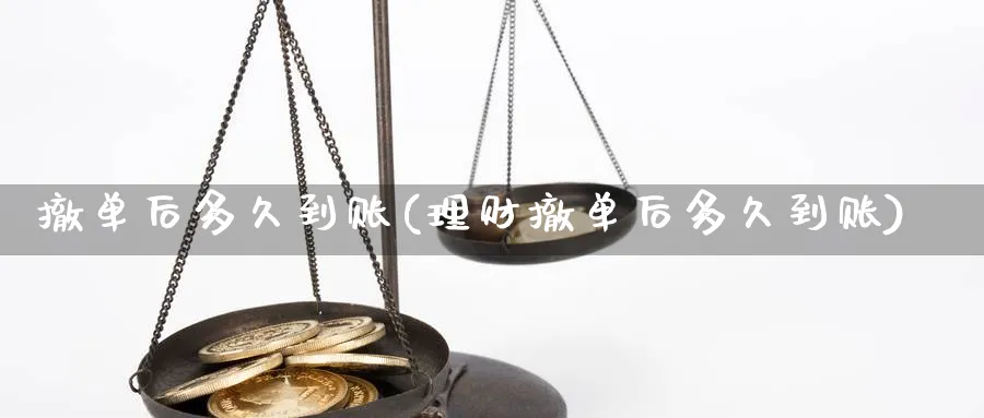 撤单后多久到账(理财撤单后多久到账)_https://www.xmhbzsgs.com_内盘期货_第1张