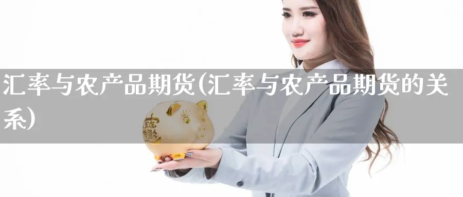 汇率与农产品期货(汇率与农产品期货的关系)_https://www.xmhbzsgs.com_内盘期货_第1张