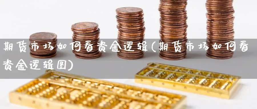 期货市场如何看资金逻辑(期货市场如何看资金逻辑图)_https://www.xmhbzsgs.com_期货直播_第1张