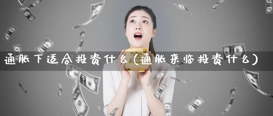 通胀下适合投资什么(通胀来临投资什么)_https://www.xmhbzsgs.com_原油期货_第1张