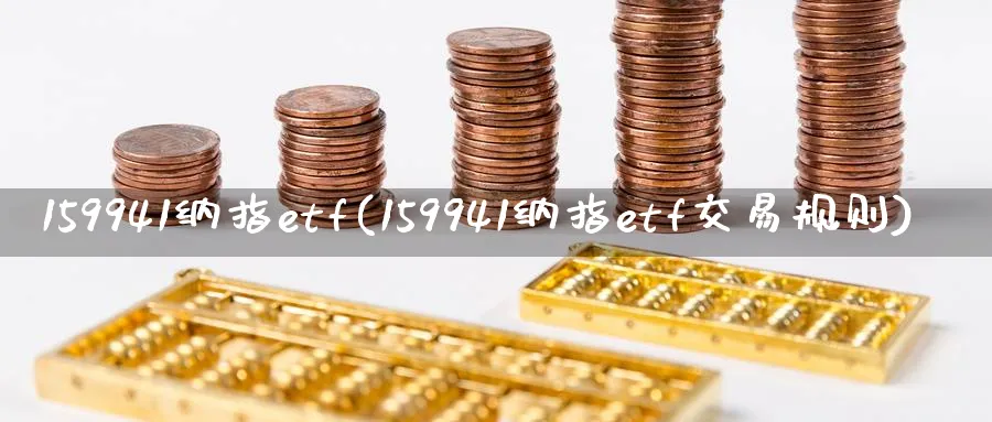 159941纳指etf(159941纳指etf交易规则)_https://www.xmhbzsgs.com_纳指期货_第1张