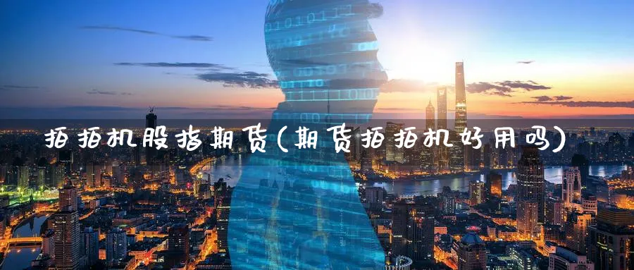 拍拍机股指期货(期货拍拍机好用吗)_https://www.xmhbzsgs.com_理财百科_第1张