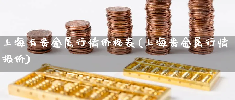 上海有贵金属行情价格表(上海贵金属行情报价)_https://www.xmhbzsgs.com_期货直播_第1张