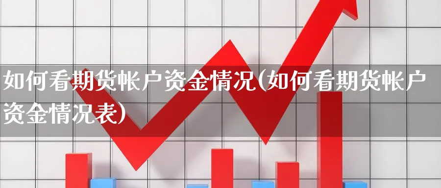 如何看期货帐户资金情况(如何看期货帐户资金情况表)_https://www.xmhbzsgs.com_期货品种_第1张