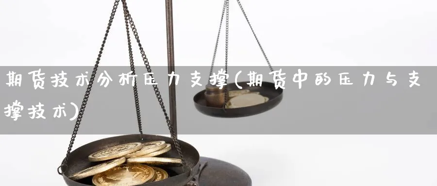 期货技术分析压力支撑(期货中的压力与支撑技术)_https://www.xmhbzsgs.com_理财百科_第1张