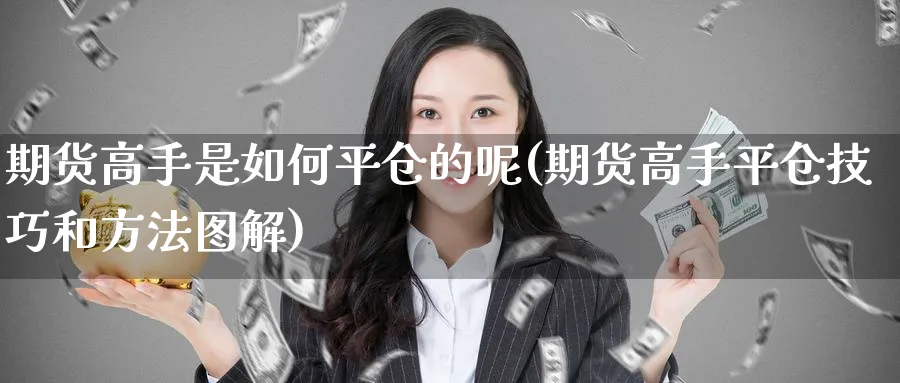 期货高手是如何平仓的呢(期货高手平仓技巧和方法图解)_https://www.xmhbzsgs.com_期货入门_第1张