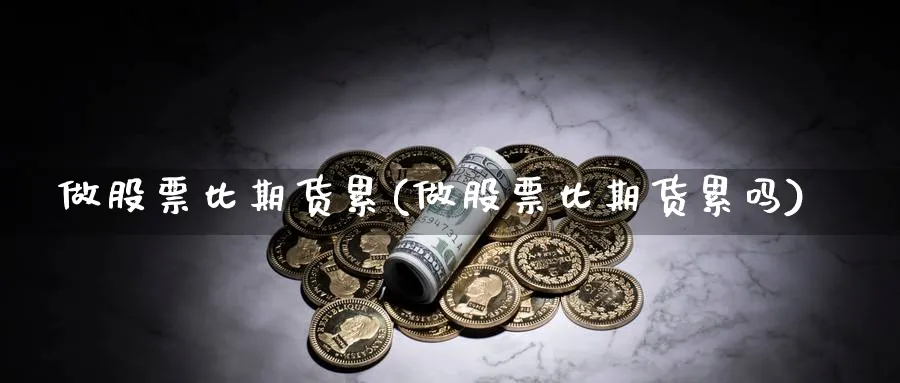 做股票比期货累(做股票比期货累吗)_https://www.xmhbzsgs.com_原油期货_第1张