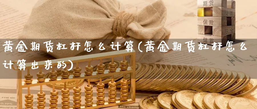 黄金期货杠杆怎么计算(黄金期货杠杆怎么计算出来的)_https://www.xmhbzsgs.com_内盘期货_第1张