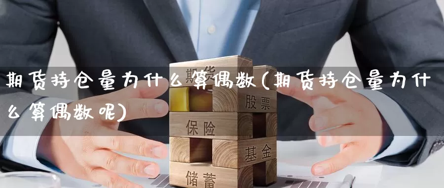 期货持仓量为什么算偶数(期货持仓量为什么算偶数呢)_https://www.xmhbzsgs.com_内盘期货_第1张