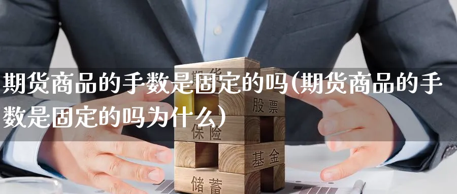 期货商品的手数是固定的吗(期货商品的手数是固定的吗为什么)_https://www.xmhbzsgs.com_内盘期货_第1张