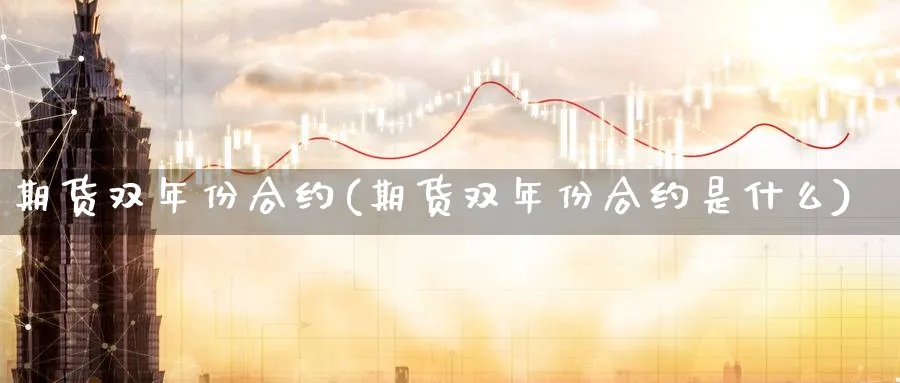 期货双年份合约(期货双年份合约是什么)_https://www.xmhbzsgs.com_原油期货_第1张