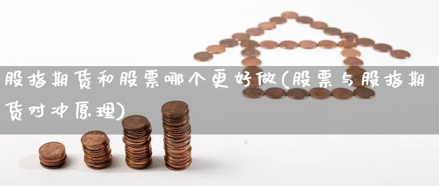 股指期货和股票哪个更好做(股票与股指期货对冲原理)_https://www.xmhbzsgs.com_原油期货_第1张