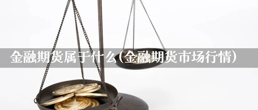 金融期货属于什么(金融期货市场行情)_https://www.xmhbzsgs.com_期货分析_第1张