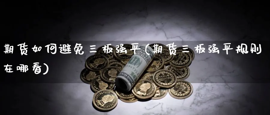 期货如何避免三板强平(期货三板强平规则在哪看)_https://www.xmhbzsgs.com_期货入门_第1张