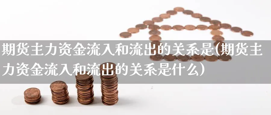 期货主力资金流入和流出的关系是(期货主力资金流入和流出的关系是什么)_https://www.xmhbzsgs.com_期货入门_第1张