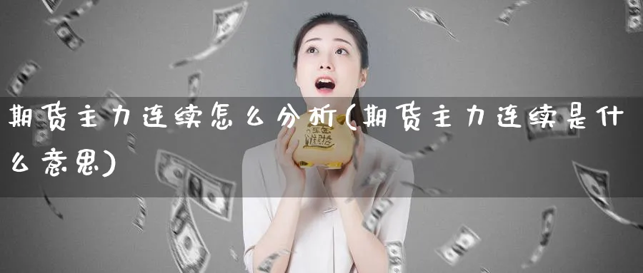 期货主力连续怎么分析(期货主力连续是什么意思)_https://www.xmhbzsgs.com_期货品种_第1张