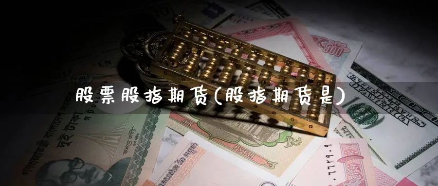 股票股指期货(股指期货是)_https://www.xmhbzsgs.com_纳指期货_第1张