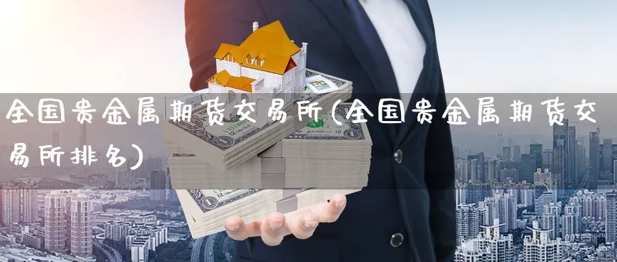 全国贵金属期货交易所(全国贵金属期货交易所排名)_https://www.xmhbzsgs.com_原油期货_第1张