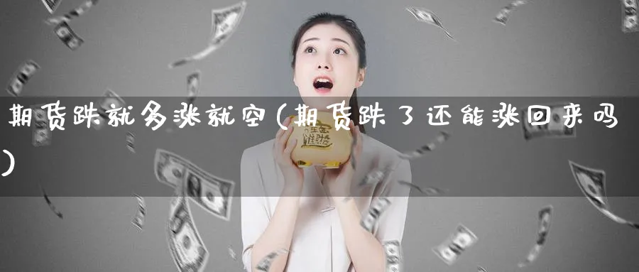 期货跌就多涨就空(期货跌了还能涨回来吗)_https://www.xmhbzsgs.com_原油期货_第1张