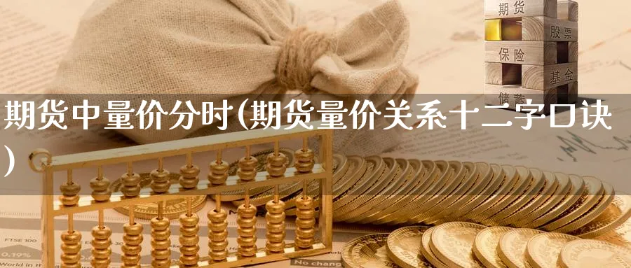 期货中量价分时(期货量价关系十二字口诀)_https://www.xmhbzsgs.com_期货入门_第1张