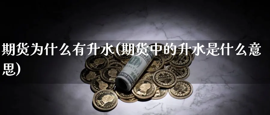 期货为什么有升水(期货中的升水是什么意思)_https://www.xmhbzsgs.com_原油期货_第1张