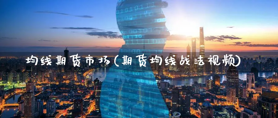 均线期货市场(期货均线战法视频)_https://www.xmhbzsgs.com_期货分析_第1张