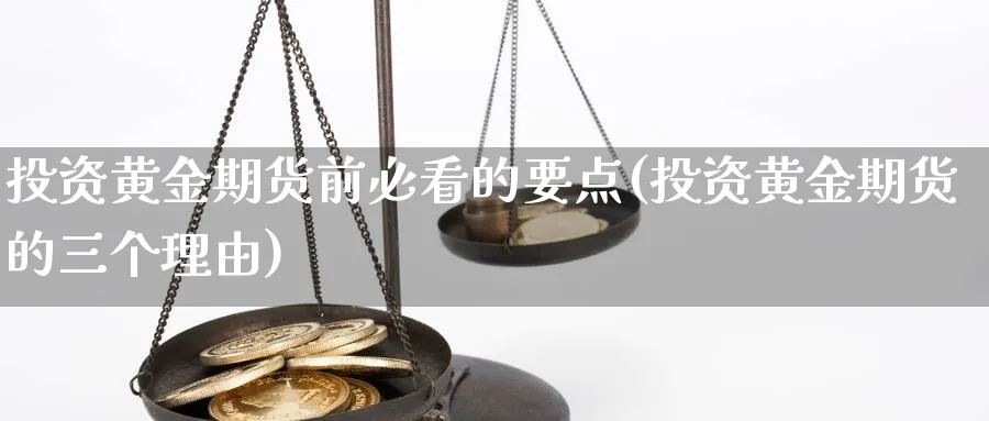 投资黄金期货前必看的要点(投资黄金期货的三个理由)_https://www.xmhbzsgs.com_理财百科_第1张