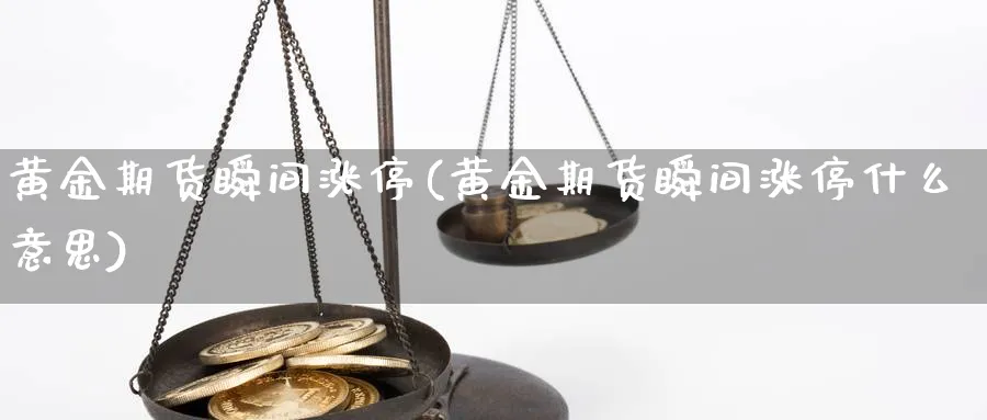 黄金期货瞬间涨停(黄金期货瞬间涨停什么意思)_https://www.xmhbzsgs.com_原油期货_第1张