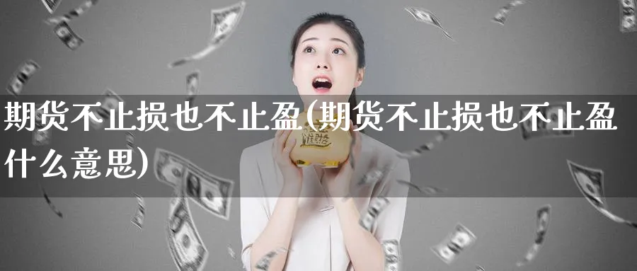 期货不止损也不止盈(期货不止损也不止盈什么意思)_https://www.xmhbzsgs.com_理财百科_第1张