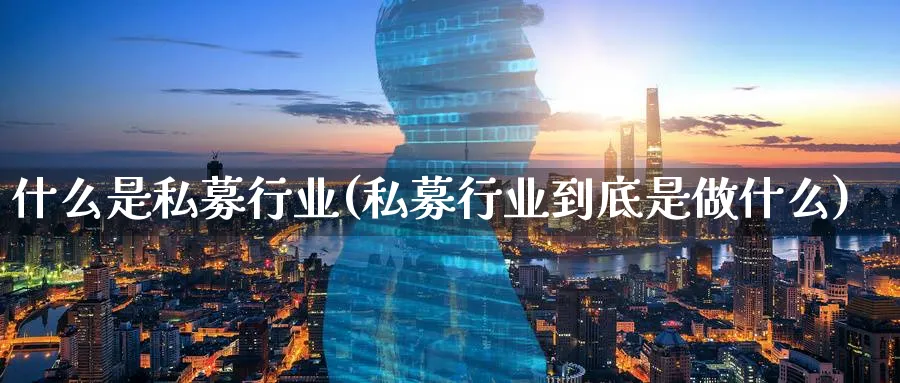 什么是私募行业(私募行业到底是做什么)_https://www.xmhbzsgs.com_原油期货_第1张