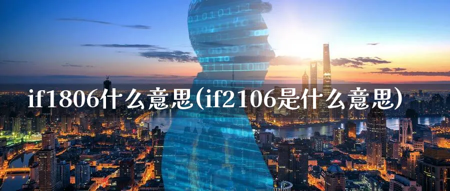 if1806什么意思(if2106是什么意思)_https://www.xmhbzsgs.com_理财百科_第1张