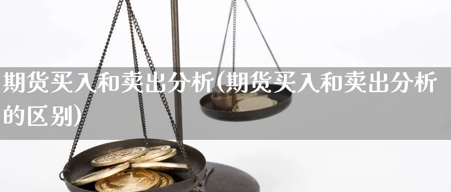 期货买入和卖出分析(期货买入和卖出分析的区别)_https://www.xmhbzsgs.com_内盘期货_第1张