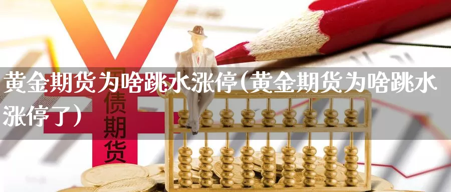 黄金期货为啥跳水涨停(黄金期货为啥跳水涨停了)_https://www.xmhbzsgs.com_原油期货_第1张