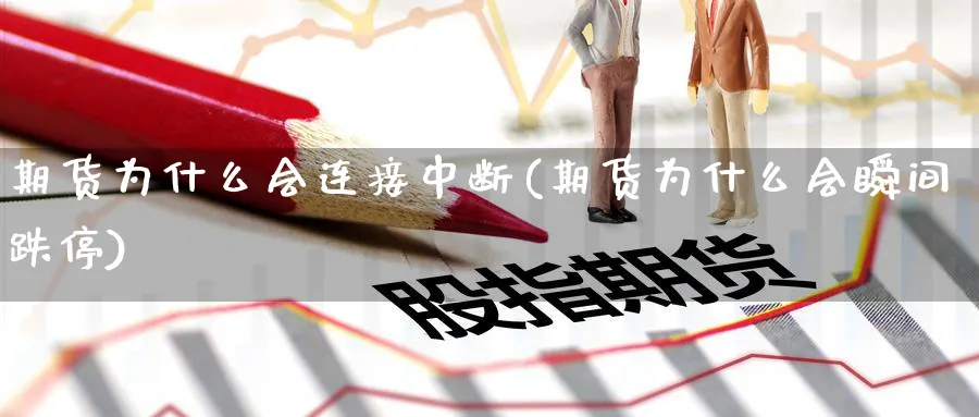 期货为什么会连接中断(期货为什么会瞬间跌停)_https://www.xmhbzsgs.com_原油期货_第1张