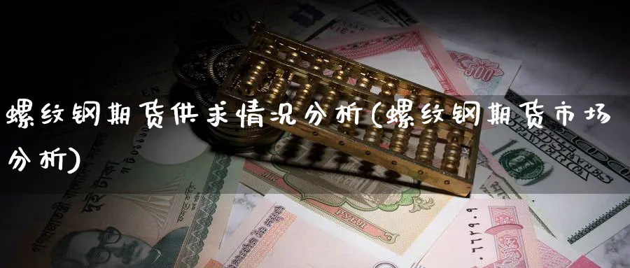 螺纹钢期货供求情况分析(螺纹钢期货市场分析)_https://www.xmhbzsgs.com_期货品种_第1张