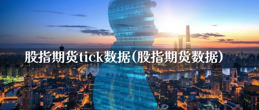 股指期货tick数据(股指期货数据)_https://www.xmhbzsgs.com_内盘期货_第1张