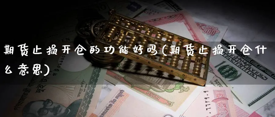 期货止损开仓的功能好吗(期货止损开仓什么意思)_https://www.xmhbzsgs.com_期货入门_第1张