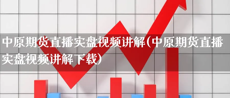 中原期货直播实盘视频讲解(中原期货直播实盘视频讲解下载)_https://www.xmhbzsgs.com_原油期货_第1张