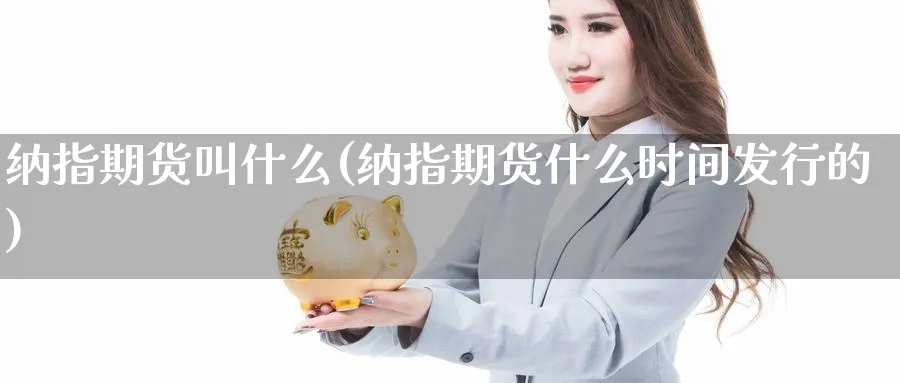 纳指期货叫什么(纳指期货什么时间发行的)_https://www.xmhbzsgs.com_理财百科_第1张