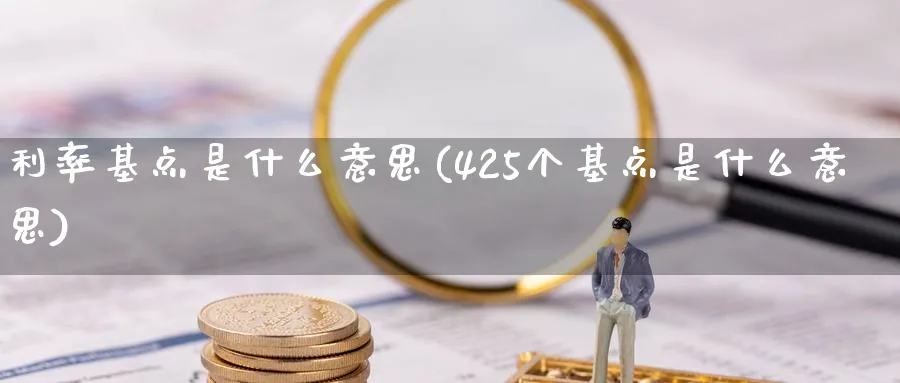 利率基点是什么意思(425个基点是什么意思)_https://www.xmhbzsgs.com_期货品种_第1张