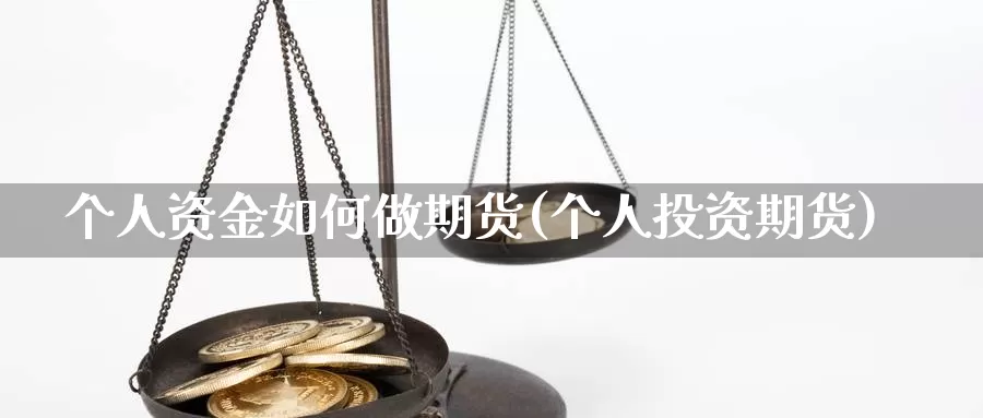 个人资金如何做期货(个人投资期货)_https://www.xmhbzsgs.com_原油期货_第1张