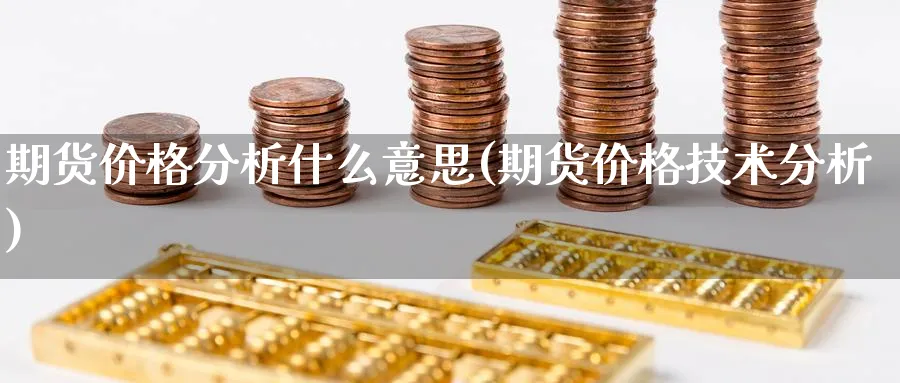 期货价格分析什么意思(期货价格技术分析)_https://www.xmhbzsgs.com_期货入门_第1张