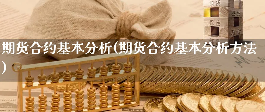 期货合约基本分析(期货合约基本分析方法)_https://www.xmhbzsgs.com_期货直播_第1张