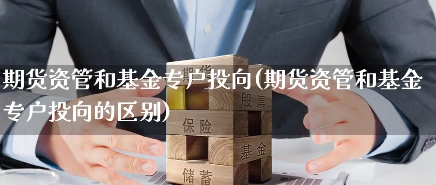 期货资管和基金专户投向(期货资管和基金专户投向的区别)_https://www.xmhbzsgs.com_纳指期货_第1张