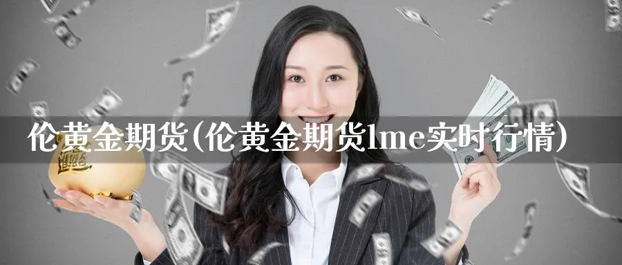 伦黄金期货(伦黄金期货lme实时行情)_https://www.xmhbzsgs.com_期货品种_第1张